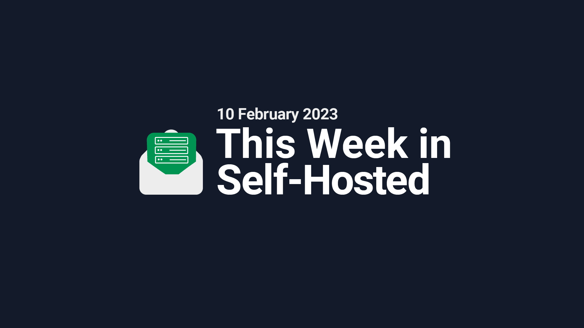 This Week in Self-Hosted (10 February 2023) Post image