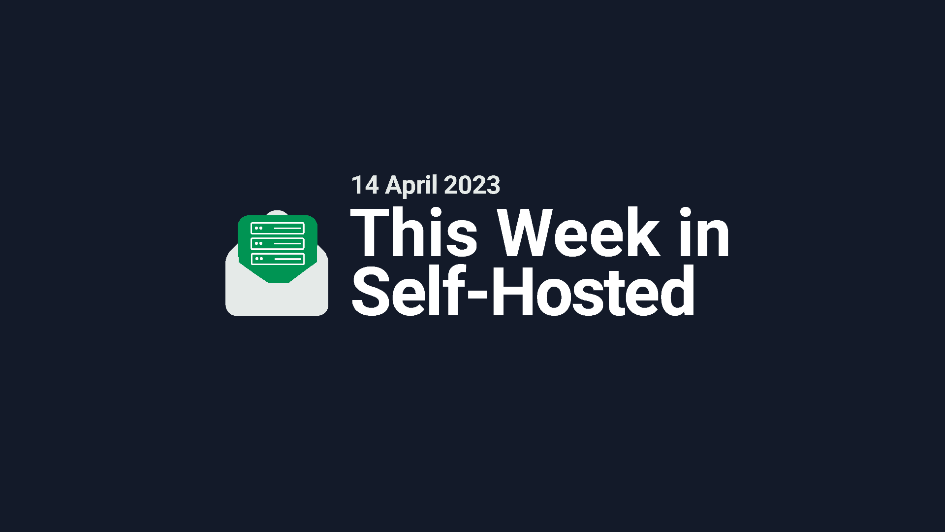 This Week in Self-Hosted (14 April 2023) Post image