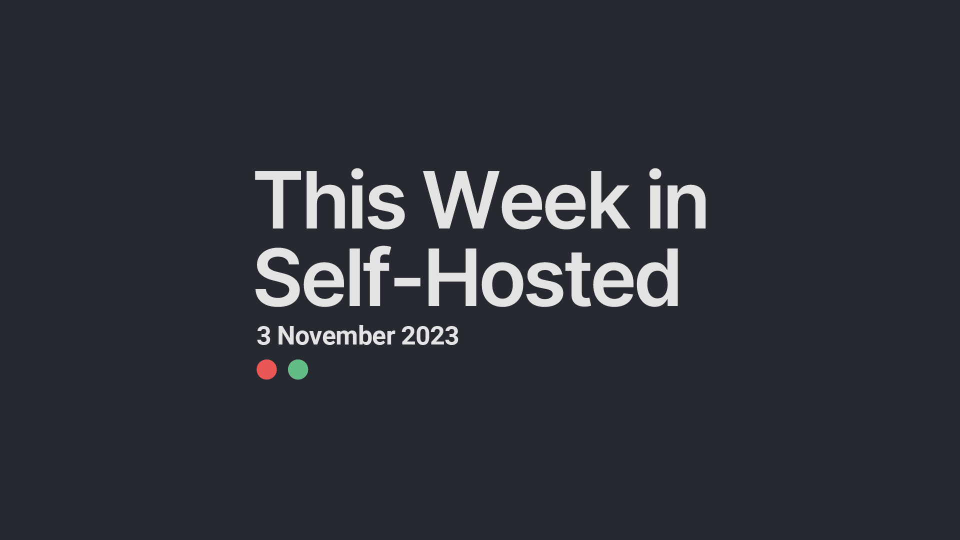 This Week in Self-Hosted (3 November 2023) Post image
