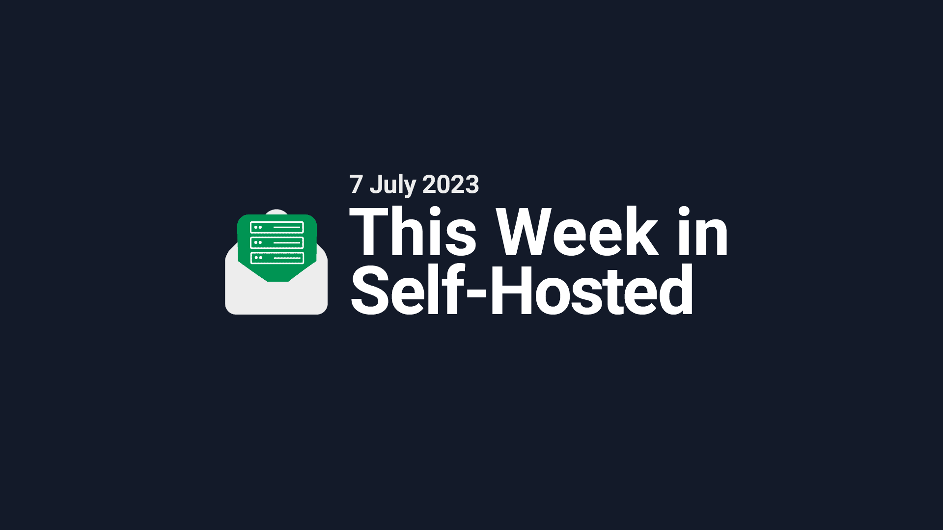 This Week in Self-Hosted (7 July 2023) Post feature image