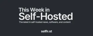This Week in Self-Hosted (23 February 2024) Post feature image